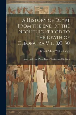 A History of Egypt From the End of the Neolithic Period to the Death of Cleopatra Vii., B.C. 30: Egipt pod rządami królów-kapłanów, Tanitów i Nubijczyków - A History of Egypt From the End of the Neolithic Period to the Death of Cleopatra Vii., B.C. 30: Egypt Under the Priest-Kings, Tanites, and Nubians