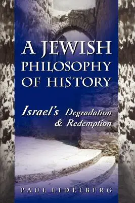 Żydowska filozofia historii: Degradacja i odkupienie Izraela - A Jewish Philosophy of History: Israel's Degradation & Redemption