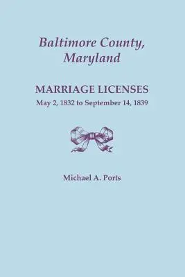 Hrabstwo Baltimore, Maryland, licencje małżeńskie, od 2 maja 1832 r. do 14 września 1839 r. - Baltimore County, Maryland, Marriage Licenses, May 2, 1832 to September 14, 1839