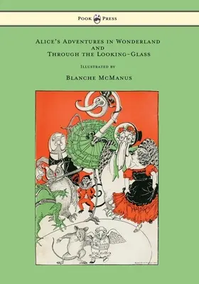 Przygody Alicji w Krainie Czarów i Przez Zwierciadło - z szesnastoma całostronicowymi ilustracjami Blanche McManus - Alice's Adventures in Wonderland and Through the Looking-Glass - With Sixteen Full-Page Illustrations by Blanche McManus