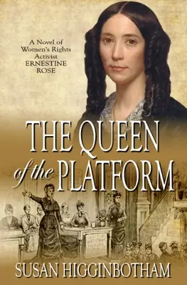 Królowa Platformy: Powieść o działaczce na rzecz praw kobiet Ernestine Rose - The Queen of the Platform: A Novel of Women's Rights Activist Ernestine Rose