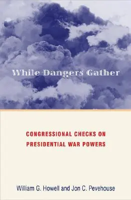 Podczas gdy gromadzą się niebezpieczeństwa: Kongresowe kontrole prezydenckich uprawnień wojennych - While Dangers Gather: Congressional Checks on Presidential War Powers