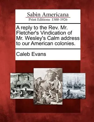 Odpowiedź na REV. Mr. Fletcher's Vindication of Mr. Wesley's Calm Address to Our American Colonies. - A Reply to the REV. Mr. Fletcher's Vindication of Mr. Wesley's Calm Address to Our American Colonies.