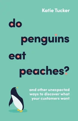 Czy pingwiny jedzą brzoskwinie? And Other Unexpected Ways to Discover What Your Customers Want: Czy pingwiny jedzą brzoskwinie? - Do Penguins Eat Peaches?: And Other Unexpected Ways to Discover What Your Customers Want