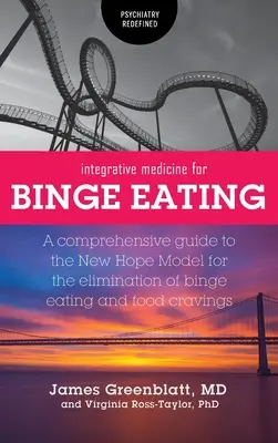 Integrative Medicine for Binge Eating: A Comprehensive Guide to the New Hope Model for the Elimination of Binge Eating and Food Cravings (Kompleksowy przewodnik po modelu nowej nadziei w eliminacji napadowego objadania się i zachcianek żywieniowych) - Integrative Medicine for Binge Eating: A Comprehensive Guide to the New Hope Model for the Elimination of Binge Eating and Food Cravings