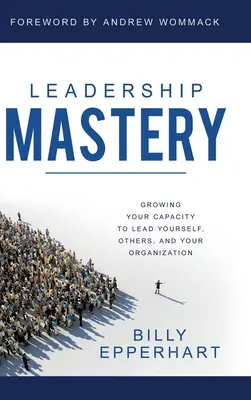 Mistrzostwo w przywództwie: Zwiększanie zdolności do przewodzenia sobie, innym i organizacji - Leadership Mastery: Growing Your Capacity to Lead Yourself, Others, and Your Organization