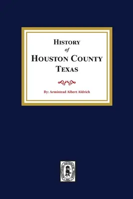 Historia hrabstwa Houston w Teksasie - The History of Houston County, Texas