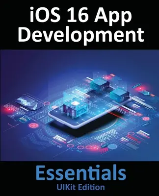 iOS 16 App Development Essentials - UIKit Edition: Nauka tworzenia aplikacji na iOS 16 przy użyciu Xcode 14 i Swift - iOS 16 App Development Essentials - UIKit Edition: Learn to Develop iOS 16 Apps with Xcode 14 and Swift