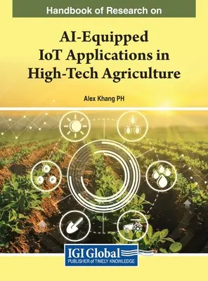 Podręcznik badań nad aplikacjami IoT wyposażonymi w sztuczną inteligencję w zaawansowanym technologicznie rolnictwie - Handbook of Research on AI-Equipped IoT Applications in High-Tech Agriculture