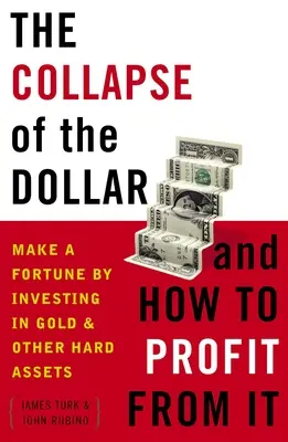 Upadek dolara i jak na nim zyskać: Zdobądź fortunę inwestując w złoto i inne twarde aktywa - The Collapse of the Dollar and How to Profit from It: Make a Fortune by Investing in Gold and Other Hard Assets