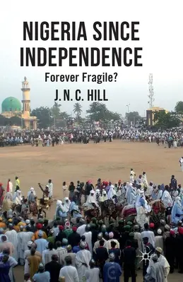 Nigeria od uzyskania niepodległości: Forever Fragile? - Nigeria Since Independence: Forever Fragile?