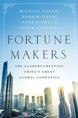 Fortune Makers: Liderzy tworzący wielkie globalne firmy w Chinach - Fortune Makers: The Leaders Creating China's Great Global Companies