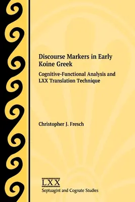 Markery dyskursu we wczesnej grece koine: Analiza kognitywno-funkcjonalna i technika tłumaczenia LXX - Discourse Markers in Early Koine Greek: Cognitive-Functional Analysis and LXX Translation Technique