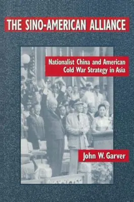 Sojusz chińsko-amerykański: Nacjonalistyczne Chiny i amerykańska strategia zimnowojenna w Azji - The Sino-American Alliance: Nationalist China and American Cold War Strategy in Asia