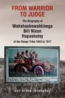 Od wojownika do sędziego - biografia Wahshashowahtinega Billa Nixona Hapashutsy z plemienia Osage w latach 1843-1917: Od wojownika do sędziego - From Warrior to Judge the Biography of Wahshashowahtinega Bill Nixon Hapashutsy of the Osage Tribe 1843 to 1917: From Warrior to Judge