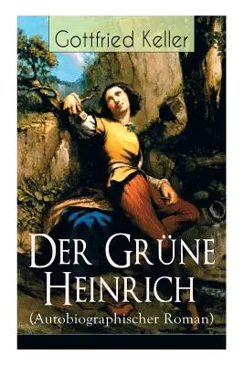 Der Grne Heinrich (Autobiographischer Roman): Einer der bedeutendsten Bildungsromane der deutschen Literatur des 19. Jahrhunderts