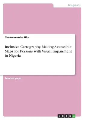 Kartografia integracyjna. Tworzenie map dostępnych dla osób niedowidzących w Nigerii - Inclusive Cartography. Making Accessible Maps for Persons with Visual Impairment in Nigeria