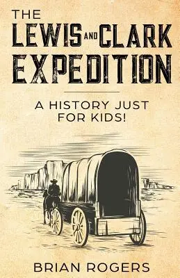 Ekspedycja Lewisa i Clarka: Historia tylko dla dzieci! - The Lewis and Clark Expedition: A History Just For Kids!