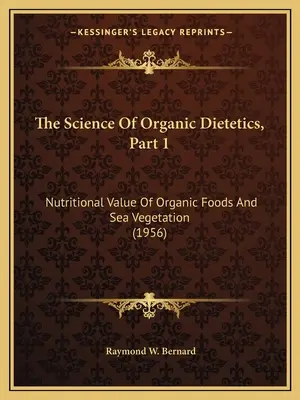 The Science Of Organic Dietetics, Part 1: Nutritional Value Of Organic Foods And Sea Vegetation (1956)
