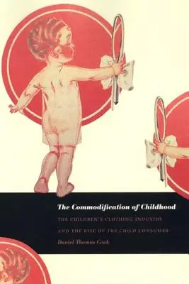 Utowarowienie dzieciństwa: Przemysł odzieży dziecięcej i wzrost liczby dzieci-konsumentów - The Commodification of Childhood: The Children's Clothing Industry and the Rise of the Child Consumer