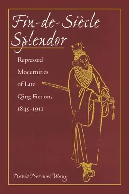 Fin-De-Sicle Splendor: Uciskane nowoczesności późnej Qing Fiction, 1848-1911 - Fin-De-Sicle Splendor: Repressed Modernities of Late Qing Fiction, 1848-1911