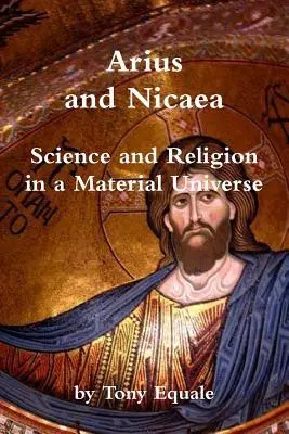 Ariusz i Nicea, nauka i religia w materialnym wszechświecie - Arius and Nicaea, Science and Religion in a Material Universe