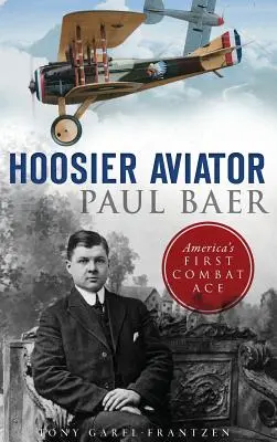 Lotnik z Hoosier Paul Baer: Pierwszy amerykański as bojowy - Hoosier Aviator Paul Baer: America's First Combat Ace