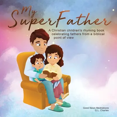 Mój superojciec: Chrześcijańska rymowana książka dla dzieci, celebrująca ojców z biblijnego punktu widzenia - My Superfather: A Christian children's rhyming book celebrating fathers from a biblical point of view