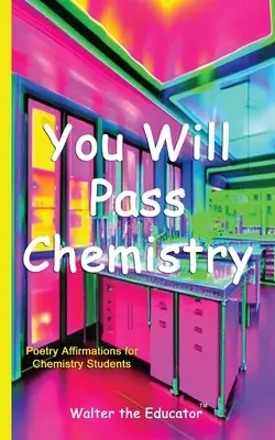 Zdasz chemię: Afirmacje poetyckie dla studentów chemii - You Will Pass Chemistry: Poetry Affirmations for Chemistry Students