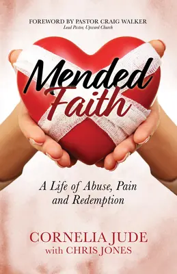 Naprawiona wiara: Życie pełne przemocy, bólu i odkupienia - Mended Faith: A Life of Abuse, Pain and Redemption