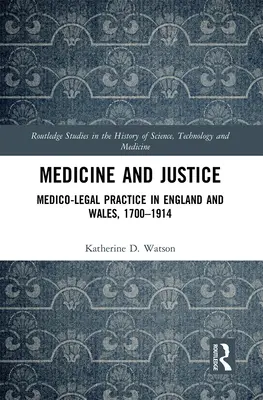 Medycyna i sprawiedliwość: Praktyka medyczno-prawna w Anglii i Walii, 1700-1914 - Medicine and Justice: Medico-Legal Practice in England and Wales, 1700-1914