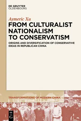 Od nacjonalizmu kulturowego do konserwatyzmu: Geneza i dywersyfikacja idei konserwatywnych w republikańskich Chinach - From Culturalist Nationalism to Conservatism: Origins and Diversification of Conservative Ideas in Republican China