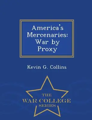 Amerykańscy najemnicy: Wojna przez pełnomocnika - seria War College - America's Mercenaries: War by Proxy - War College Series