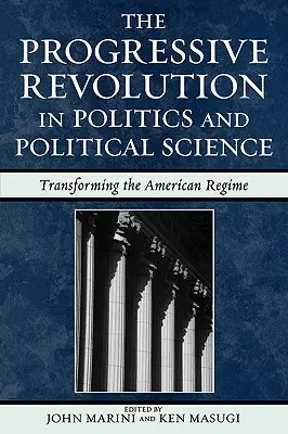 Postępowa rewolucja w polityce i naukach politycznych: Przekształcanie amerykańskiego reżimu - The Progressive Revolution in Politics and Political Science: Transforming the American Regime