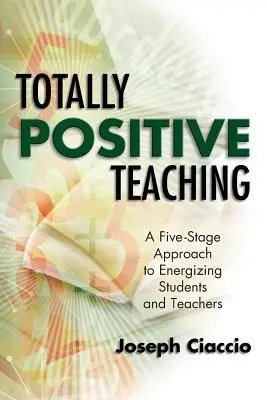 Całkowicie pozytywne nauczanie: pięciostopniowe podejście do energetyzowania uczniów i nauczycieli - Totally Positive Teaching: A Five-Stage Approach to Energizing Students and Teachers