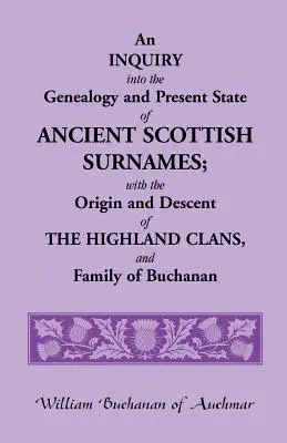 An Inquiry Into the Genealogy and Present State of Ancient Scottish Surnames; With the Origin and Descent of Highland Clans, and Family of Buchanan (Badanie genealogii i obecnego stanu starożytnych szkockich nazwisk; wraz z pochodzeniem klanów Highland i rodziny Buchanan) - An Inquiry Into the Genealogy and Present State of Ancient Scottish Surnames; With the Origin and Descent of Highland Clans, and Family of Buchanan