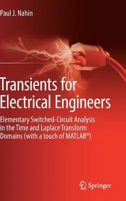 Stany nieustalone dla inżynierów elektryków: Elementary Switched-Circuit Analysis in the Time and Laplace Transform Domains (with a Touch of Matlab(r)) - Transients for Electrical Engineers: Elementary Switched-Circuit Analysis in the Time and Laplace Transform Domains (with a Touch of Matlab(r))