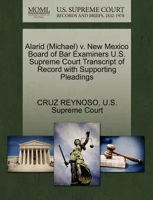 Alarid (Michael) V. New Mexico Board of Bar Examiners Sąd Najwyższy Stanów Zjednoczonych Transcript of Record with Supporting Pleadings - Alarid (Michael) V. New Mexico Board of Bar Examiners U.S. Supreme Court Transcript of Record with Supporting Pleadings