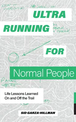 Ultrarunning dla normalnych ludzi: Lekcje życia zdobyte na szlaku i poza nim - Ultrarunning for Normal People: Life Lessons Learned on and Off the Trail