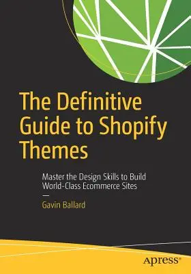 The Definitive Guide to Shopify Themes: Opanuj umiejętności projektowania, aby tworzyć światowej klasy witryny e-commerce - The Definitive Guide to Shopify Themes: Master the Design Skills to Build World-Class Ecommerce Sites