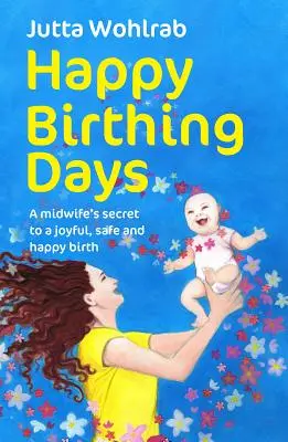 Szczęśliwe dni porodu - sekret położnej na radosny, bezpieczny i szczęśliwy poród - Happy Birthing Days - A midwife's secret to a joyful, safe and happy birth