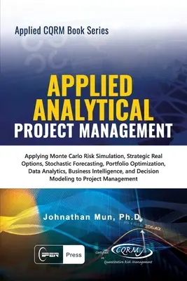 Analityka Stosowana - Zarządzanie Projektami Stosowanymi: Zastosowanie symulacji ryzyka Monte Carlo, strategiczne opcje rzeczywiste, prognozy stochastyczne, optymalizacja portfela - Applied Analytical - Applied Project Management: Applying Monte Carlo Risk Simulation, Strategic Real Options, Stochastic Forecasting, Portfolio Optim