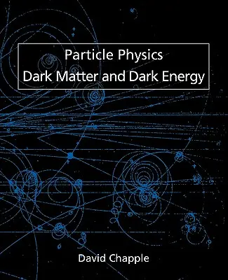 Fizyka cząstek elementarnych, ciemna materia i ciemna energia - Particle Physics, Dark Matter and Dark Energy