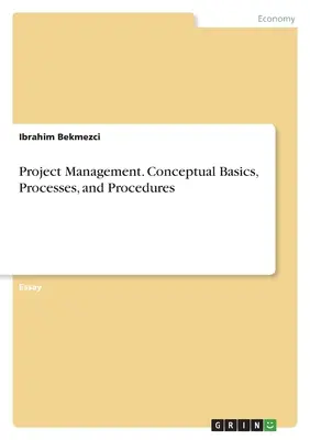 Zarządzanie projektami. Podstawy koncepcyjne, procesy i procedury - Project Management. Conceptual Basics, Processes, and Procedures