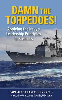 Niech szlag trafi torpedy! Zastosowanie zasad przywództwa marynarki wojennej w biznesie - Damn the Torpedoes!: Applying the Navy's Leadership Principles to Business