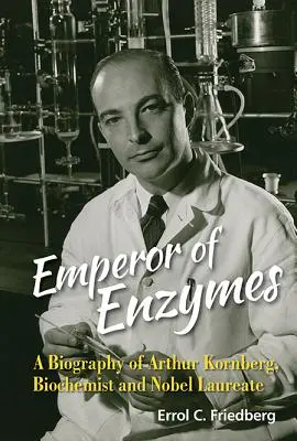 Cesarz enzymów: biografia Arthura Kornberga, biochemika i laureata Nagrody Nobla - Emperor of Enzymes: A Biography of Arthur Kornberg, Biochemist and Nobel Laureate