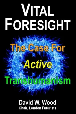 Vital Foresight: Argumenty za aktywnym transhumanizmem - Vital Foresight: The Case For Active Transhumanism