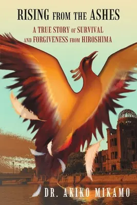 Powstając z popiołów: Prawdziwa historia przetrwania i przebaczenia z Hiroszimy - Rising from the Ashes: A True Story of Survival and Forgiveness from Hiroshima