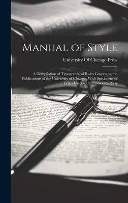 Podręcznik stylu: A Compilation of Typographical Rules Governing the Publications of the University of Chicago, With Specimens of Types - Manual of Style: A Compilation of Typographical Rules Governing the Publications of the University of Chicago, With Specimens of Types