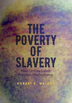 Ubóstwo niewolnictwa: Jak niewolna praca zanieczyszcza gospodarkę - The Poverty of Slavery: How Unfree Labor Pollutes the Economy